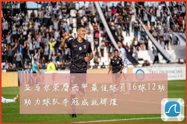 亚马尔荣膺西甲最佳球员16球12助助力球队夺冠成就辉煌